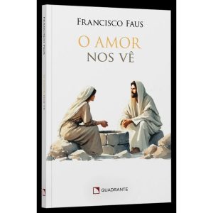 O AMOR NOS VÊ - QUADRANTE
