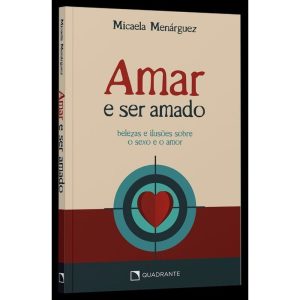AMAR E SER AMADO: BELEZAS E ILUSÕES SOBRE O SEXO E - QUADRANTE