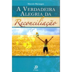 VERDADEIRA ALEGRIA DA RECONCILIAÇÃO, A - PALAVRA E PRECE