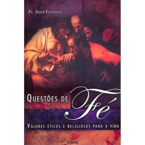 QUESTÕES DE FÉ - VALORES ÉTICOS E RELIGIOSOS PARA  - PALAVRA E PRECE