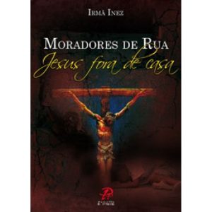 MORADORES DE RUA - JESUS FORA DE CASA - PALAVRA E PRECE