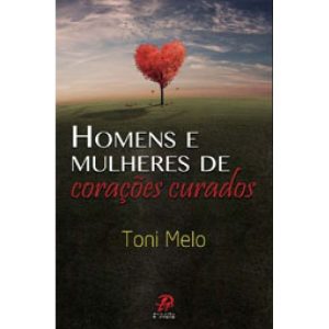 HOMENS E MULHERES DE CORACOES CURADOS - PALAVRA E PRECE