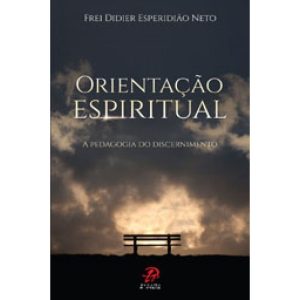 ORIENTACAO ESPIRITUAL - A PEDAGOGIA DO DISCERNIMEN - PALAVRA E PRECE