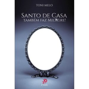 SANTO DE CASA TAMBÉM FAZ MILAGRE! - PALAVRA E PRECE