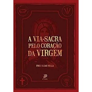 VIA SACRA PELO CORAÇÃO DA VIRGEM, A - PALAVRA E PRECE