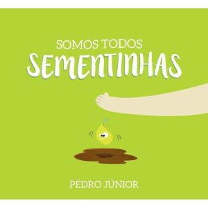 SOMOS TODOS SEMENTINHAS