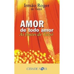 AMOR DE TODO AMOR - AS FONTES DE TAIZE