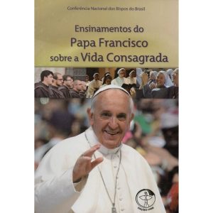 ENSINAMENTOS DO PAPA FRANCISCO SOBRE A VIDA CONSAGRADA