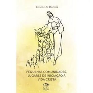 PEQUENAS COMUNIDADES - LUGARES DE INICIAÇÃO À VIDA CRISTÃ