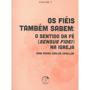 COLEÇÃO SAL E LUZ 3 - FIÉIS TAMBÉM SABEM, OS - O SENTIDO DA FÉ SENSUS FIDEI NA IGREJA