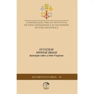 DOCUMENTOS DA IGREJA 50 - ECCLESIAE SPONSAE IMAGO INSTRUÇÃO SOBRE A ORDO VIRGINUM