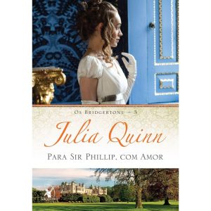 PARA SIR PHILLIP, COM AMOR (OS BRIDGERTONS - LIVRO - EDITORA ARQUEIRO