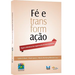 FÉ E TRANSFORMAÇÃO - PAPEL E RELEVÂNCIA DAS ORGANIZAÇÕES DE BASE ECUMÊNICA