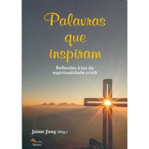 PALAVRAS QUE INSPIRAM - REFLEXÕES À LUZ DA ESPIRITUALIDADE CRISTÃ