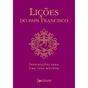 LIÇÕES DO PAPA FRANCISCO: INSPIRAÇÕES PARA UMA VID - FONTANAR