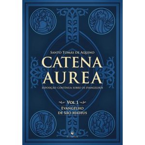 CATENA AUREA - VOLUME 1 - EVANGELHO DE SÃO MATEUS - EXPOSIÇÃO CONTÍNUA SOBRE OS EVANGELHOS
