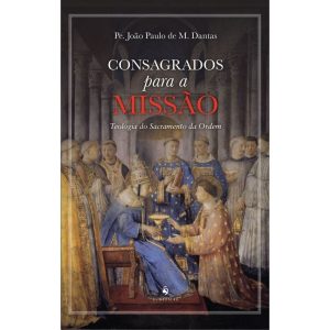 CONSAGRADOS PARA A MISSÃO - TEOLOGIA DO SACRAMENTO DA ORDEM