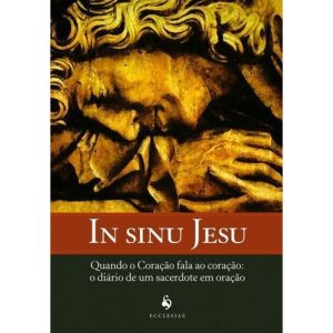 IN SINU JESU - QUANDO O CORAÇÃO FALA AO CORAÇÃO - O DIÁRIO DE UM SACERDOTE EM ORAÇÃO