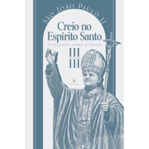 CATEQUESE SOBRE O CREDO, VOL. 3: CREIO NO ESPÍRITO SANTO