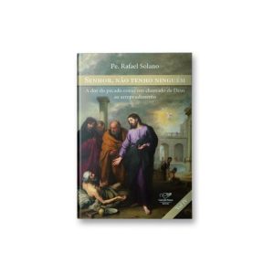 SENHOR, NÃO TENHO NINGUÉM - A DOR DO PECADO COMO UM CHAMADO DE DEUS AO ARREPENDIMENTO - VOLUME 4