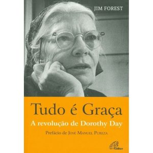 TUDO É GRAÇA - A REVOLUÇÃO DE DOROTHY DAY