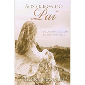 Aos olhos do pai Nossa verdadeira imagem no espelh - PUBLICAÇÕES PÃO DIÁRIO