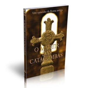 O Mártir das Catacumbas: um Conto da Roma Antiga - PUBLICAÇÕES PÃO DIÁRIO