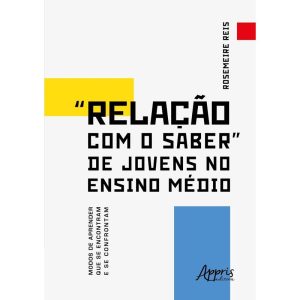 "RELAÇÃO COM O SABER" DE JOVENS NO ENSINO MÉDIO MO - APPRIS EDITORA E LIVRARIA LTDA