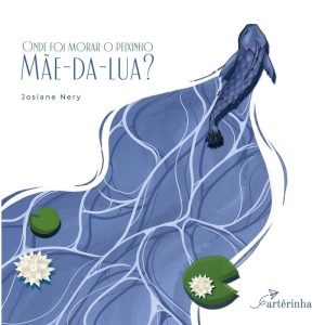 ONDE FOI MORAR O PEIXINHO MÃE-DA-LUA? - EDITORA ARTÊRA