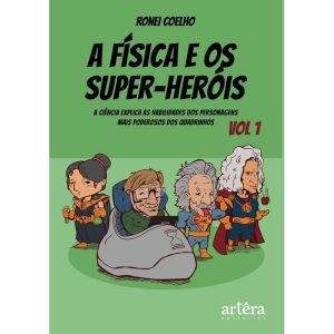 A FÍSICA E OS SUPER-HERÓIS: A CIÊNCIA EXPLICA AS H - EDITORA ARTÊRA