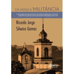 DA MISSA À MILITÂNCIA: A TRAJETÓRIA RELIGIOSA/POLÍ - APPRIS EDITORA E LIVRARIA LTDA