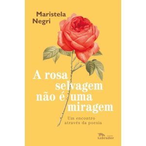 A ROSA SELVAGEM NÃO É UMA MIRAGEM: UM ENCONTRO ATR - EDITORA LABRADOR