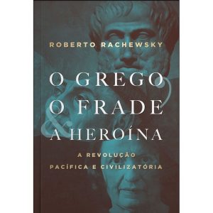 O GREGO, O FRADE E A HEROÍNA: A REVOLUÇÃO PACÍFICA - EDITORA LVM