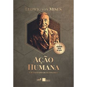AÇÃO HUMANA: UM TRATADO DE ECONOMIA - EDITORA LVM