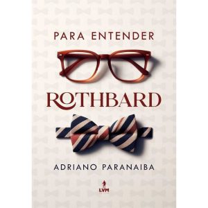 PARA ENTENDER ROTHBARD - EDITORA LVM