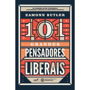 101 GRANDES PENSADORES LIBERAIS - EDITORA LVM