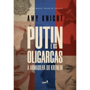 PUTIN E OS OLIGARCAS: A ARMADILHA DO KREMLIN - EDITORA LVM