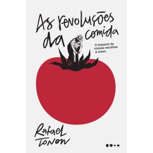 As revoluções da comida: o impacto de nossas escol - TODAVIA