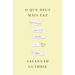 O QUE DEUS MAIS FAZ: EXPERIMENTANDO O AMOR DO PAI  - THOMAS NELSON BRASIL