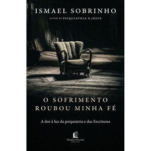 O SOFRIMENTO ROUBOU MINHA FÉ: A DOR À LUZ DA PSIQU - THOMAS NELSON BRASIL