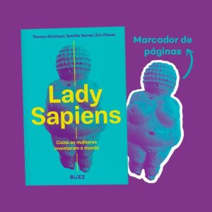 LADY SAPIENS: COMO AS MULHERES INVENTARAM O MUNDO - BUZZ EDITORA