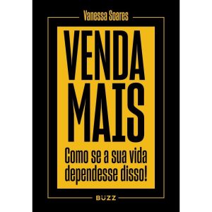 VENDA MAIS: COMO SE SUA VIDA DEPENDESSE DISSO! - BUZZ EDITORA