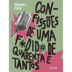 CONFISSÕES DE UMA FODIDA DE QUARENTA E TANTOS - BUZZ EDITORA