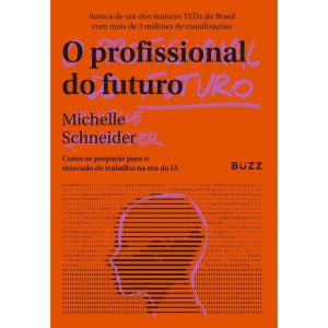 O PROFISSIONAL DO FUTURO: COMO SE PREPARAR PARA O  - BUZZ EDITORA