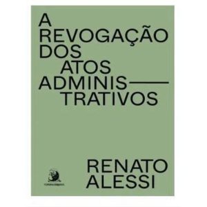 A REVOGAÇÃO DOS ATOS ADMINISTRATIVOS - VOL. 1 - CONTRACORRENTE