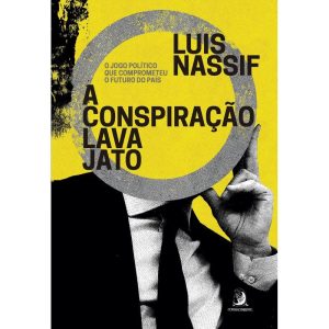 A conspiração Lava Jato: O jogo político que compr - CONTRACORRENTE