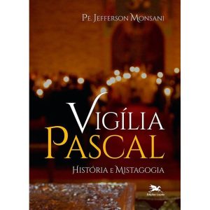 VIGÍLIA PASCAL - HISTÓRIA E MISTAGOGIA - EDIÇÕES LOYOLA