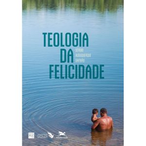 TEOLOGIA DA FELICIDADE - DEIXAR O AMOR CURAR O MED - EDIÇÕES LOYOLA