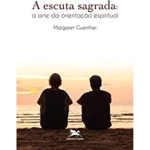 A ESCUTA SAGRADA - A ARTE DA ORIENTAÇÃO ESPIRITUAL - EDIÇÕES LOYOLA