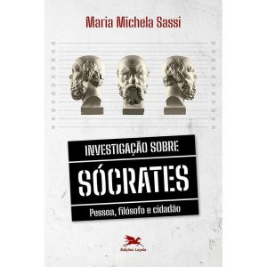INVESTIGAÇÃO SOBRE SÓCRATES - PESSOA, FILÓSOFO E C - EDIÇÕES LOYOLA